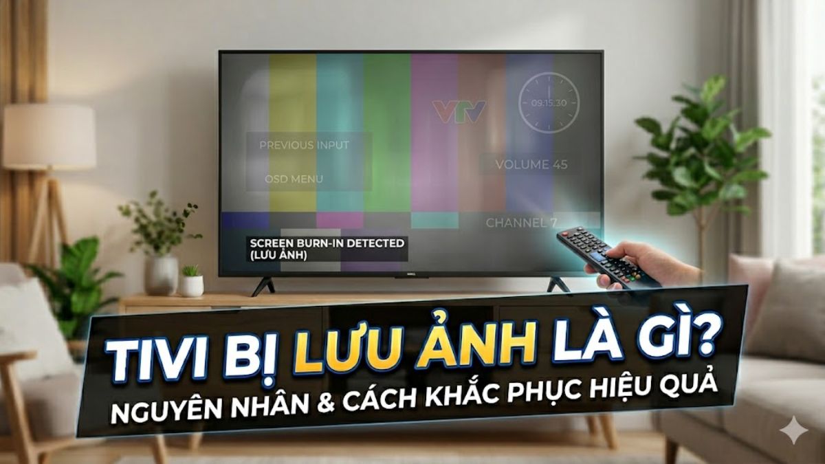 Tivi bị lưu ảnh là gì? Nguyên nhân và cách khắc phục hiệu quả