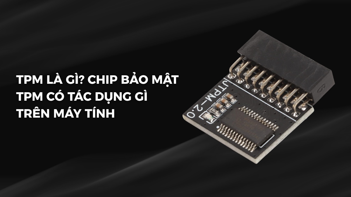 TPM là gì? Chip bảo mật TPM có tác dụng gì trên máy tính