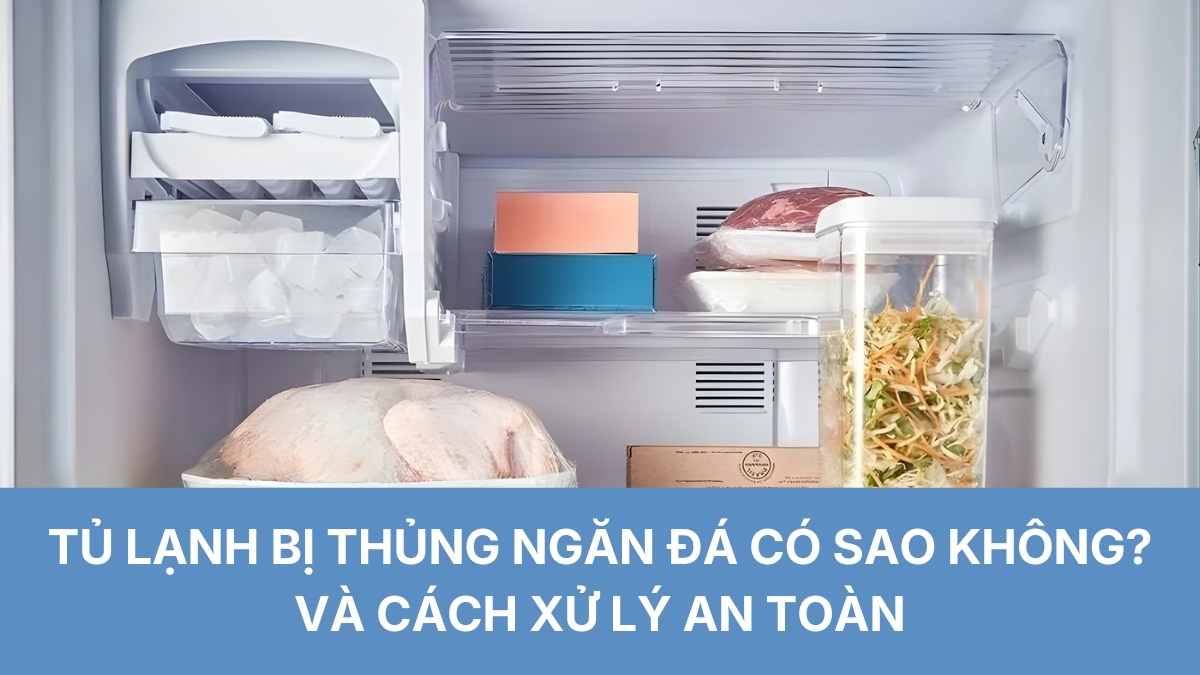 Tủ lạnh bị thủng ngăn đá có sao không? Và cách xử lý an toàn