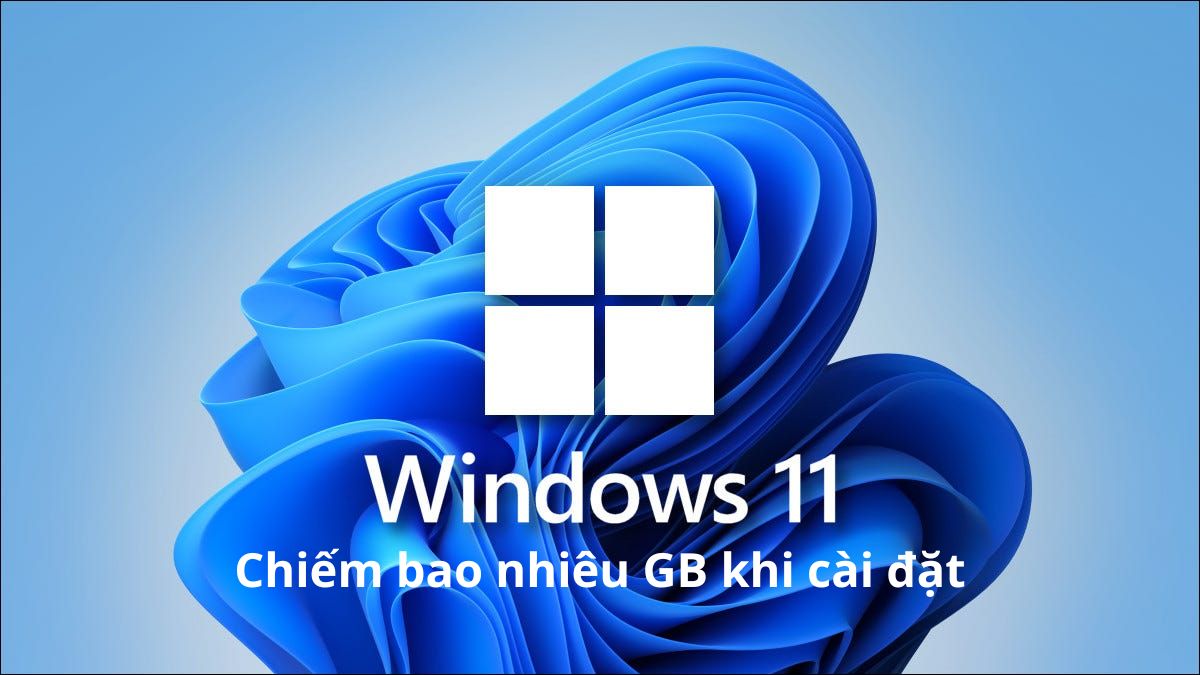 Win 11 chiếm bao nhiêu GB khi cài đặt và sau cập nhật?