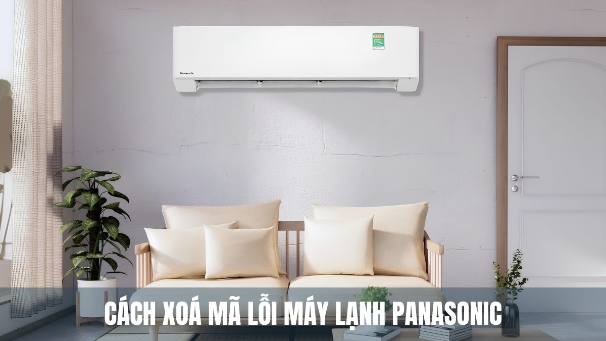 Cách xoá mã lỗi máy lạnh Panasonic nhanh chóng, đơn giản tại nhà