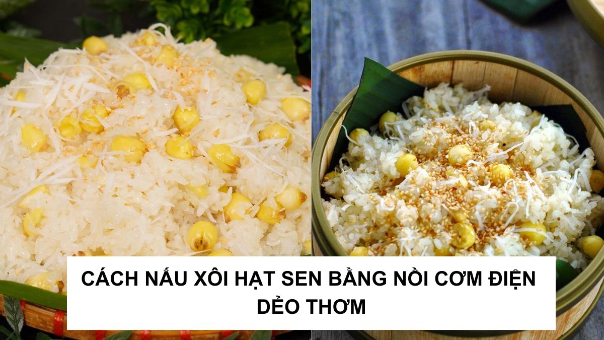 Cách nấu xôi hạt sen bằng nồi cơm điện dẻo thơm, không nhão
