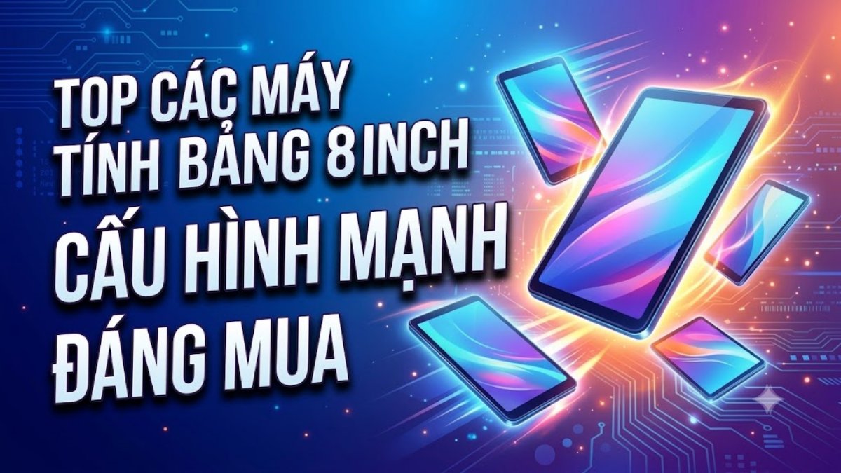 Top các máy tính bảng 8 inch cấu hình mạnh đáng mua 2026