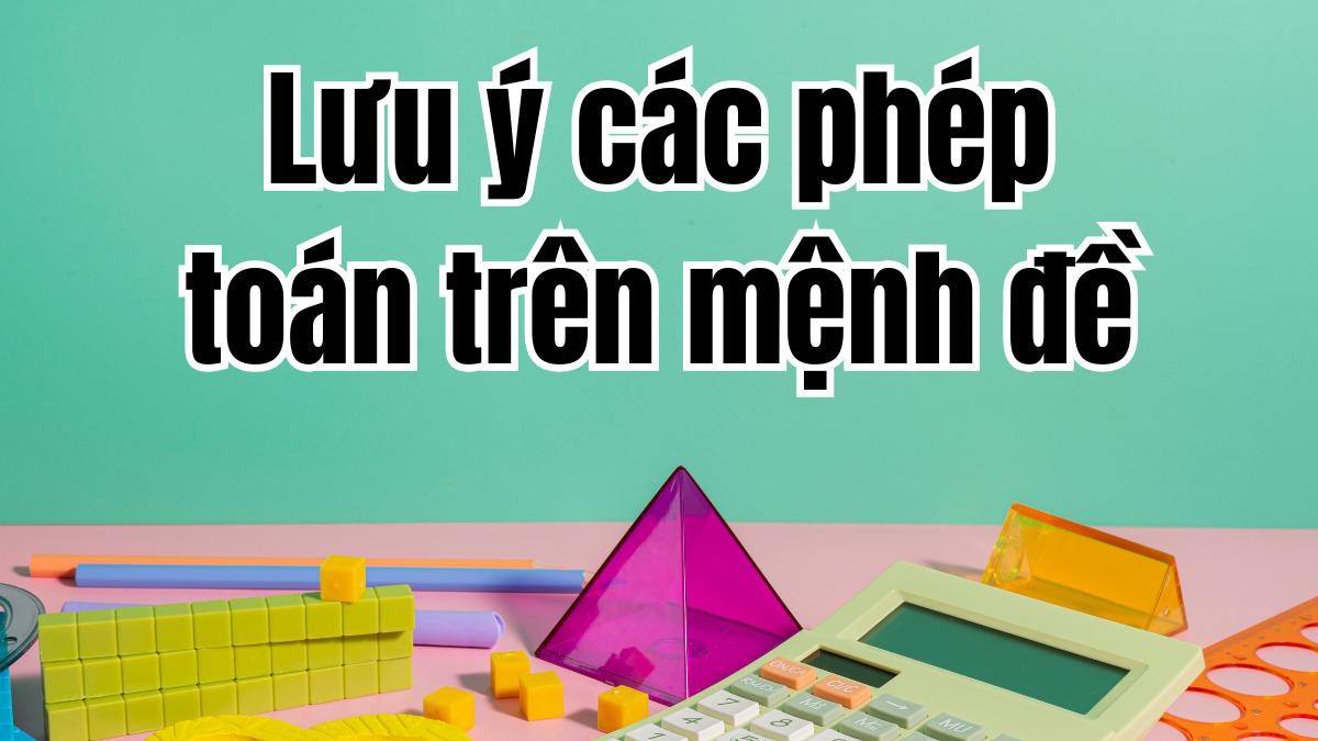 Lưu ý các phép toán trên mệnh đề