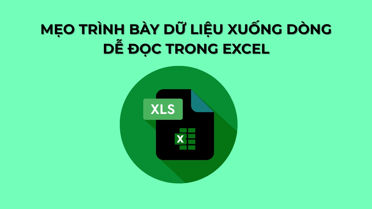 Mẹo trình bày dữ liệu xuống dòng dễ đọc trong Excel