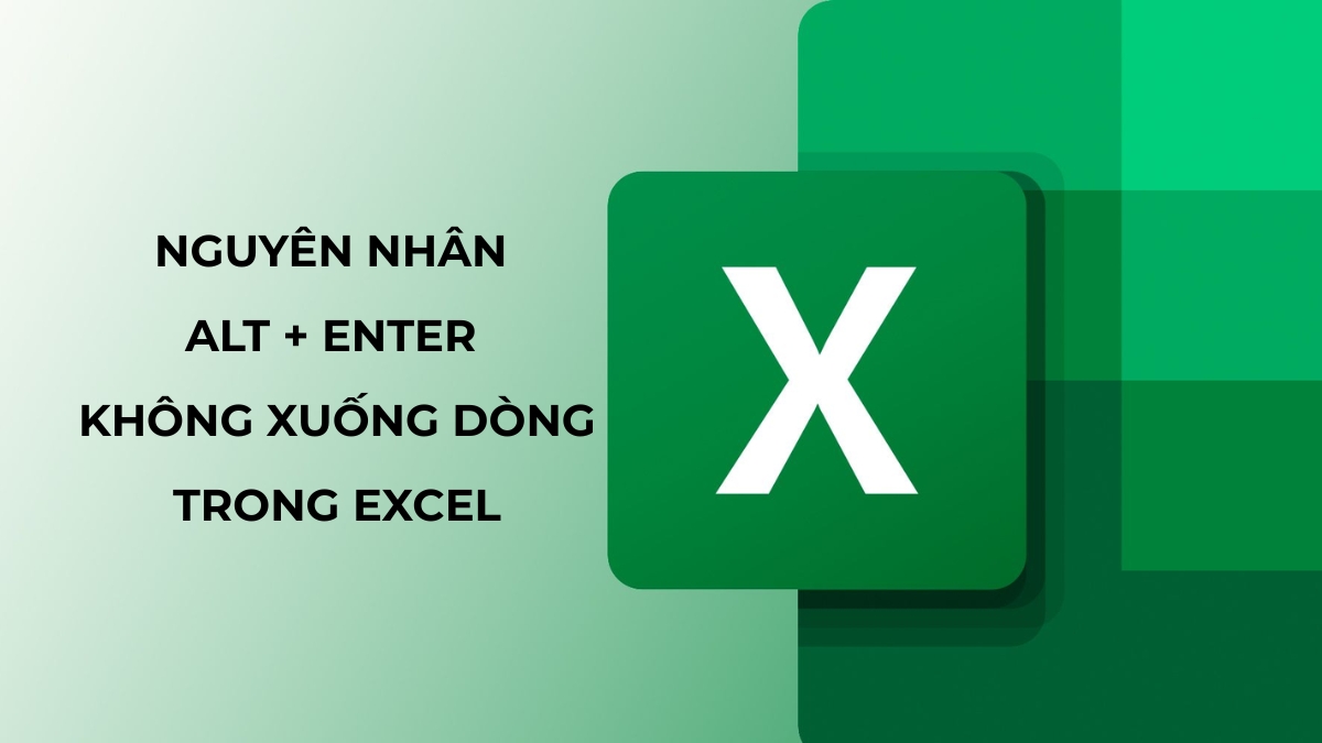 Nguyên nhân khiến Alt + Enter không xuống dòng trong Excel