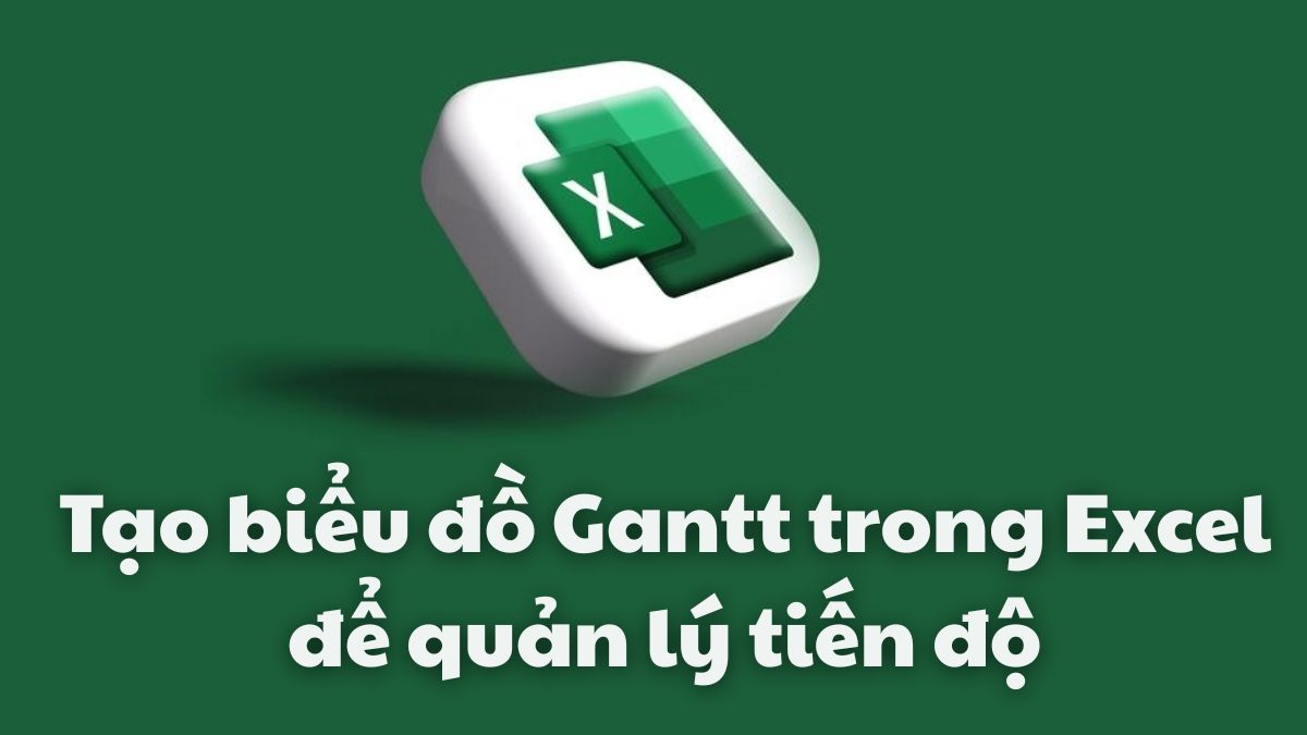 Hướng dẫn tạo biểu đồ Gantt trong Excel để quản lý tiến độ Hướng dẫn tạo biểu đồ Gantt trong Excel để quản lý tiến độ