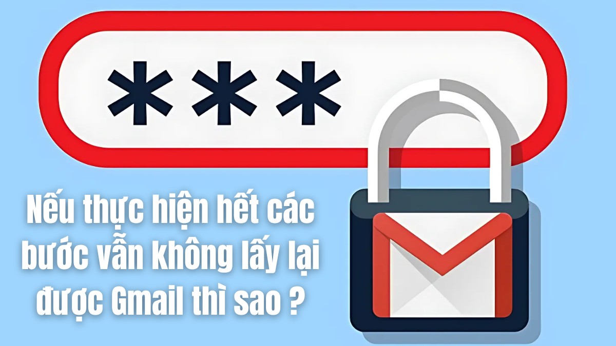 Nếu thực hiện hết các bước vẫn không lấy lại được Gmail