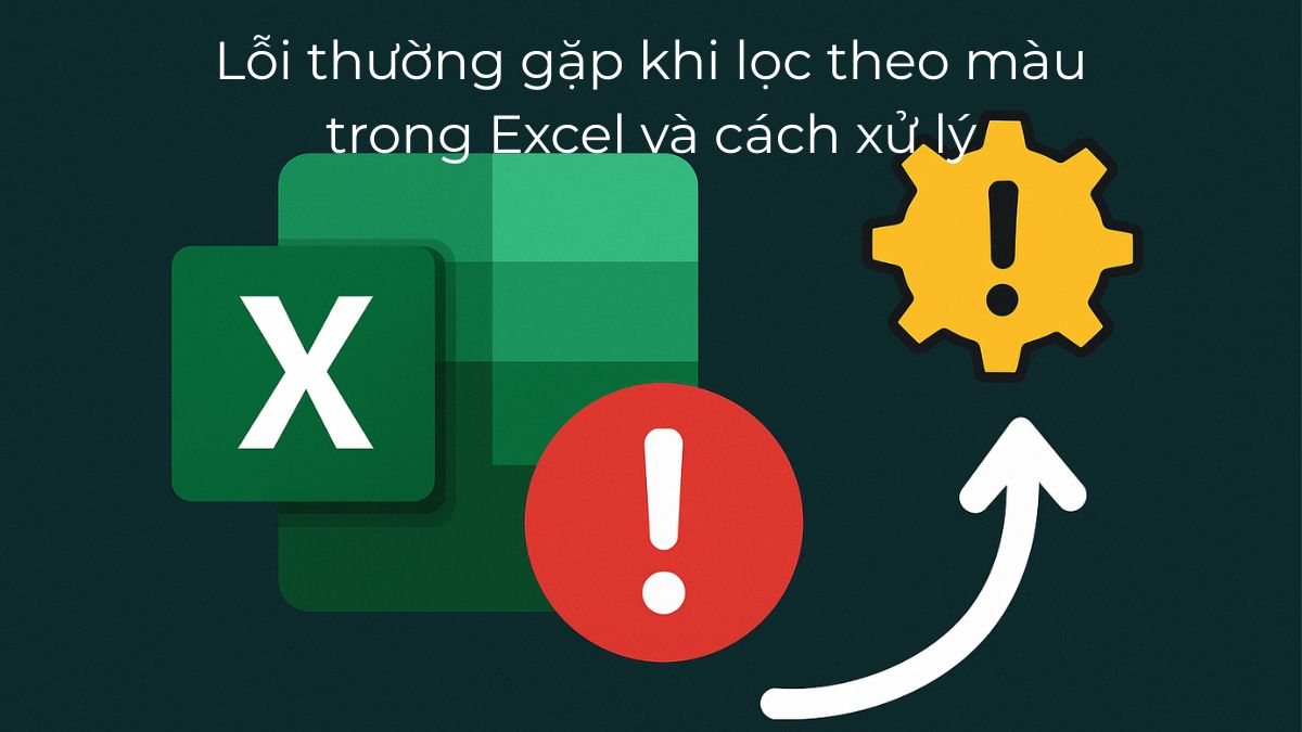 Lỗi thường gặp khi lọc theo màu trong Excel và cách xử lý