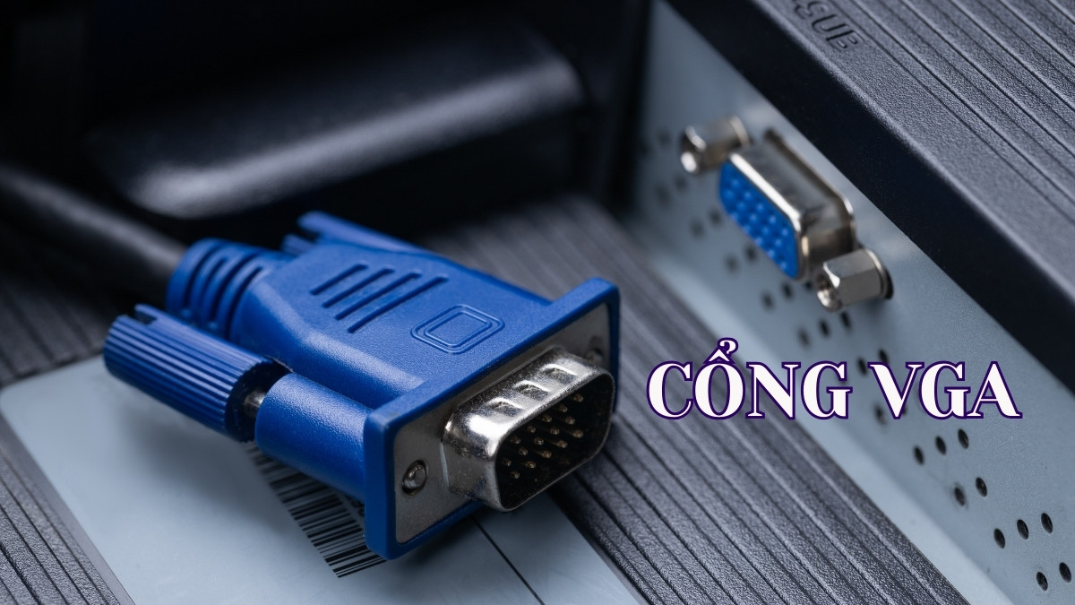 Cổng VGA là gì? So sánh VGA với HDMI và DisplayPort