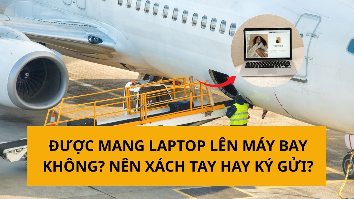 Được mang laptop lên máy bay không? Nên xách tay hay ký gửi?