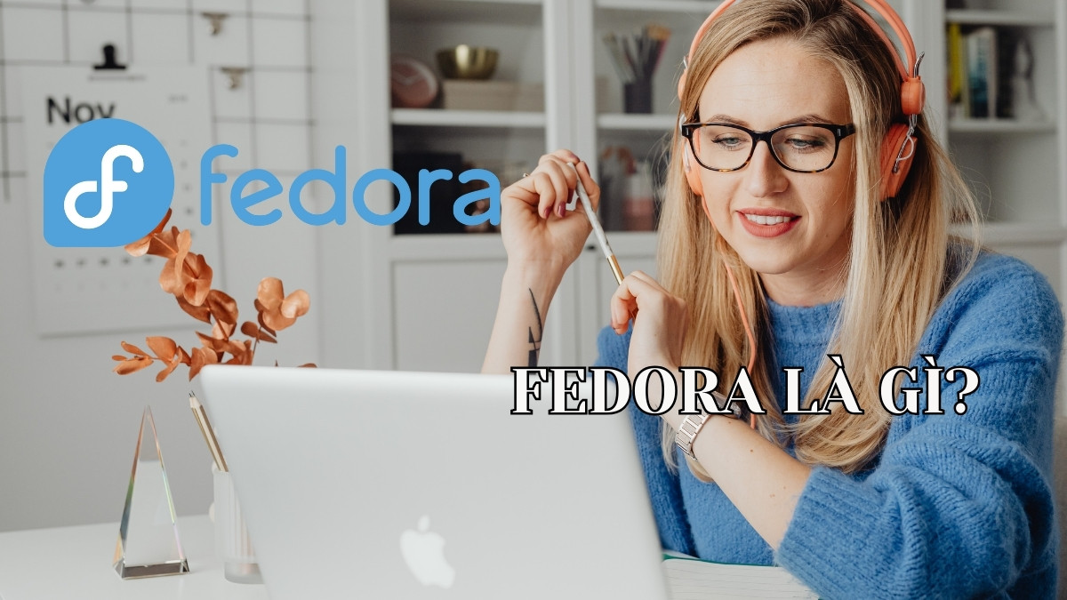 Fedora là gì? Lịch sử hình thành & Cách cài đặt