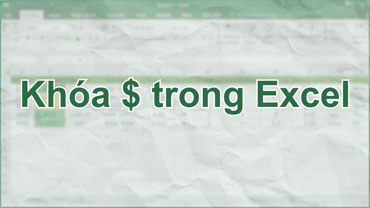 Cách dùng khóa $ trong Excel cố định ô và công thức chi tiết