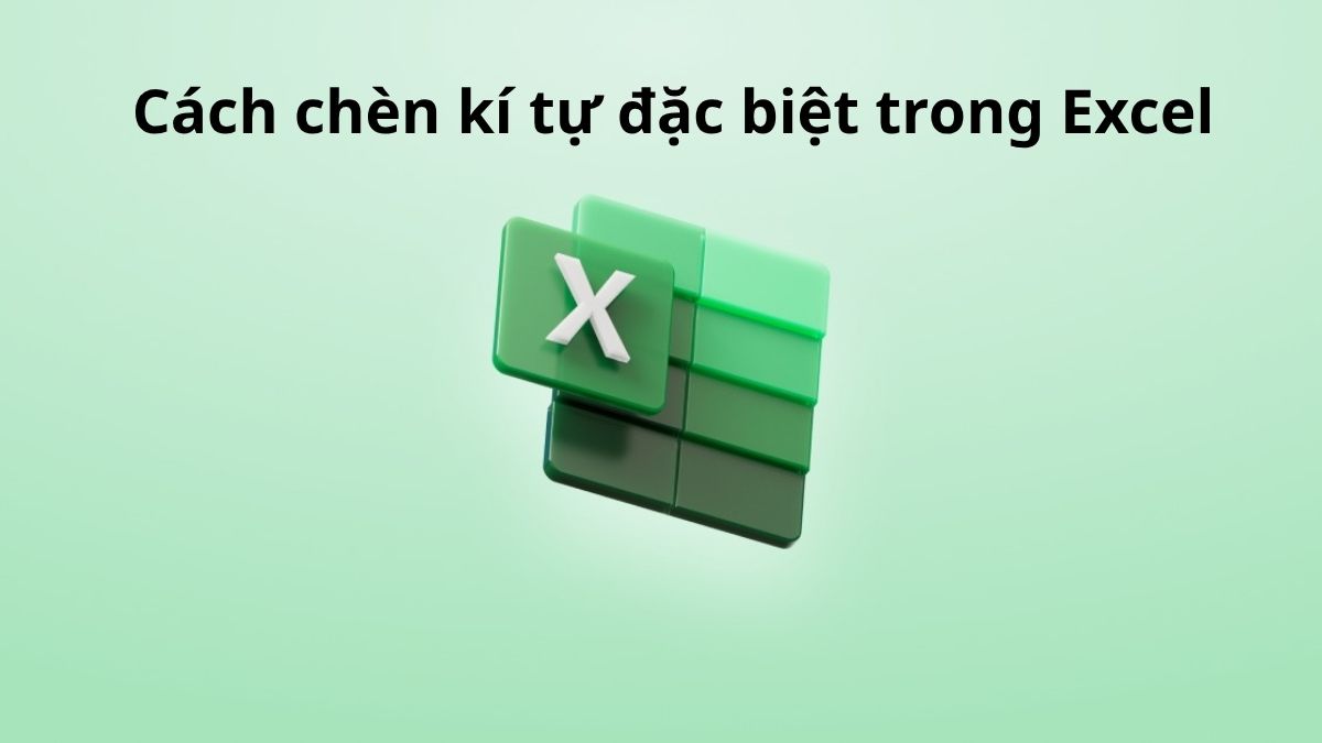 Cách chèn kí tự đặc biệt trong Excel đơn giản, nhanh chóng