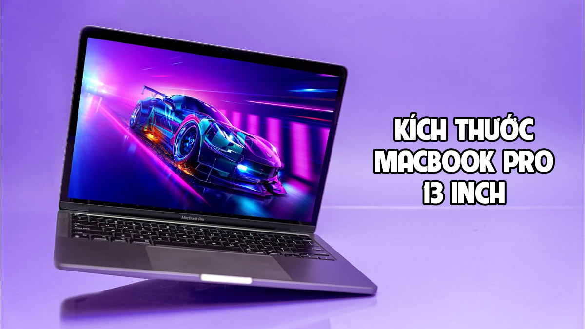 Tổng hợp kích thước MacBook Pro 13 inch qua các thế hệ