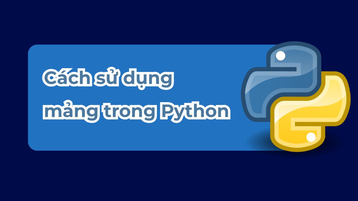 Mảng trong Python là gì? Hướng dẫn sử dụng chi tiết nhất