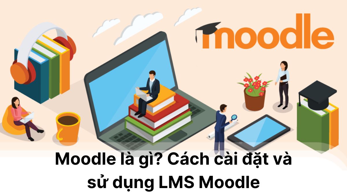 Moodle là gì? Cách cài đặt và sử dụng LMS Moodle