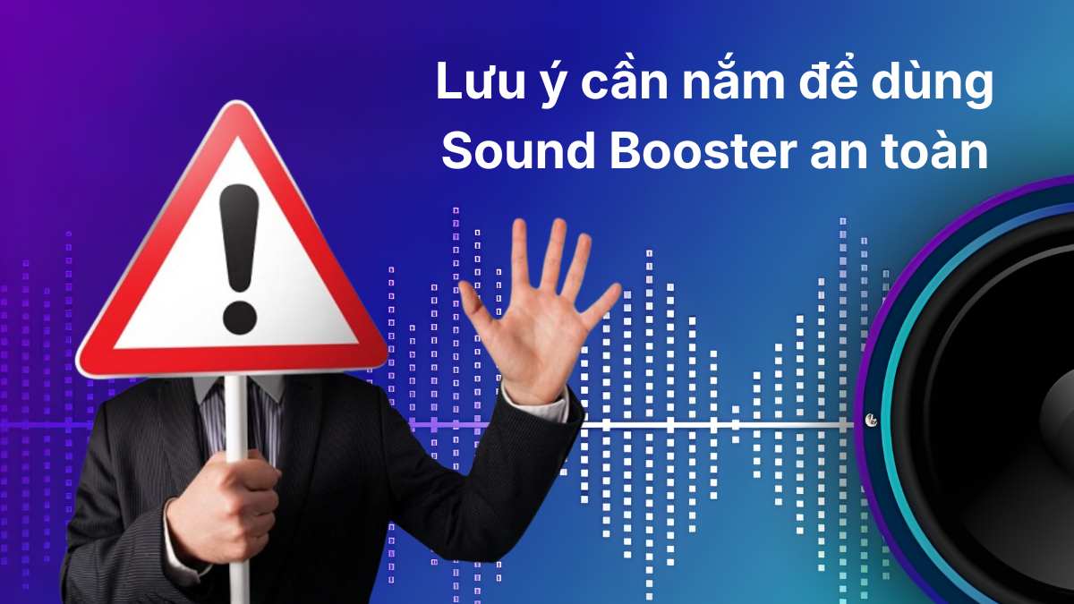 Lưu ý cần nắm để dùng Sound Booster an toàn
