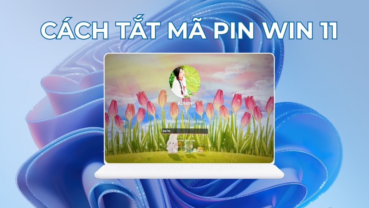 2 cách tắt mã PIN Win 11 đơn giản và an toàn nhất 2 cách tắt mã PIN Win 11 đơn giản và an toàn nhất