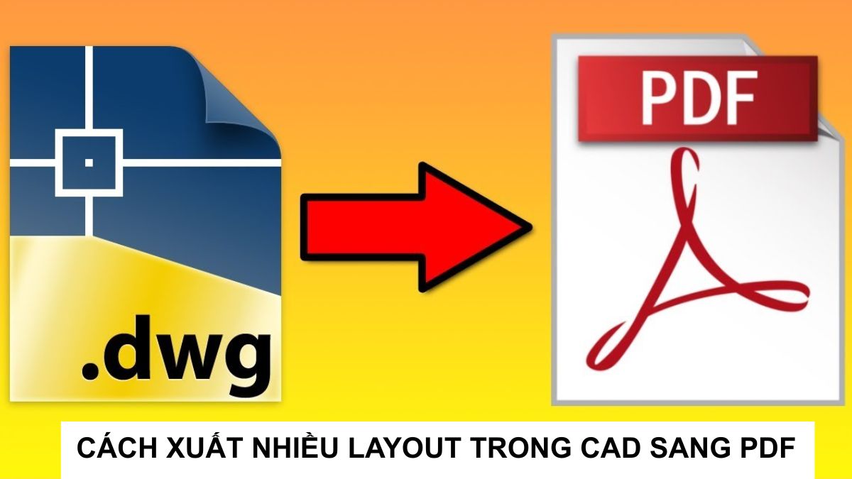 Cách xuất nhiều layout trong CAD sang PDF chuẩn, nhanh chóng Cách xuất nhiều layout trong CAD sang PDF chuẩn, nhanh chóng