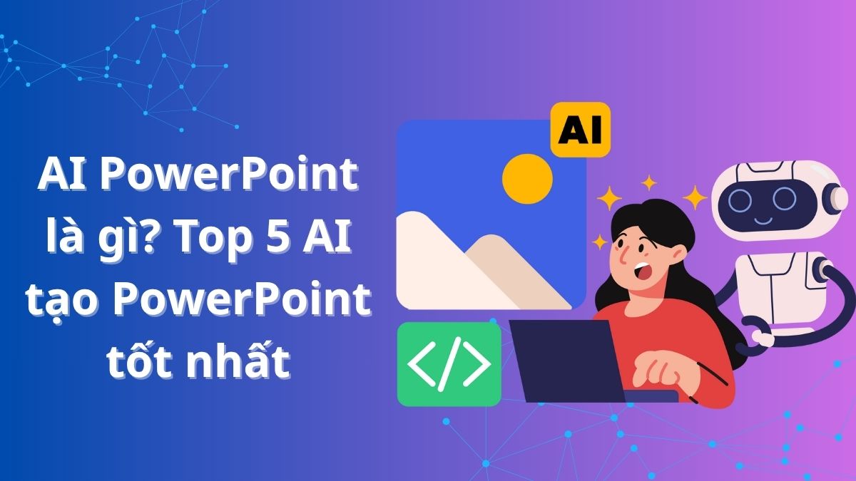 AI PowerPoint là gì? Top 5 AI tạo PowerPoint tốt nhất