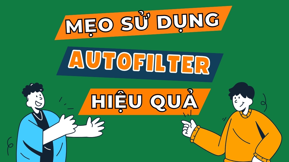 Mẹo sử dụng AutoFilter hiệu quả
