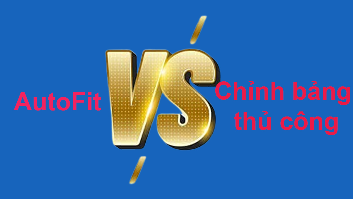 So sánh AutoFit với cách chỉnh bảng thủ công