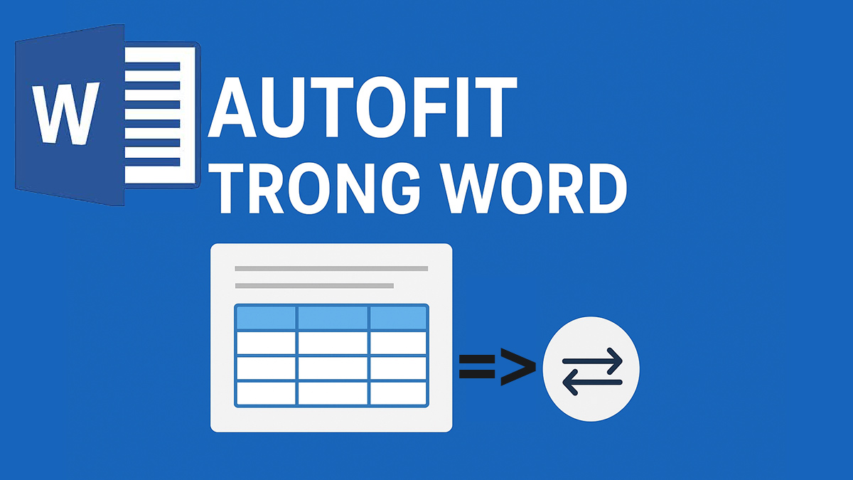 Cách dùng Autofit trong Word giúp bảng tự căn chỉnh