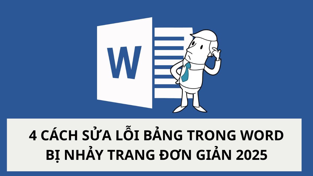 4 Cách sửa lỗi bảng trong Word bị nhảy trang đơn giản 2025