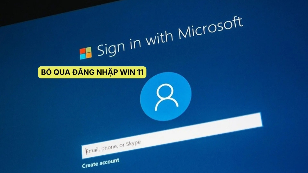 Cách bỏ qua đăng nhập Win 11 khi cài đặt đơn giản, dễ hiểu