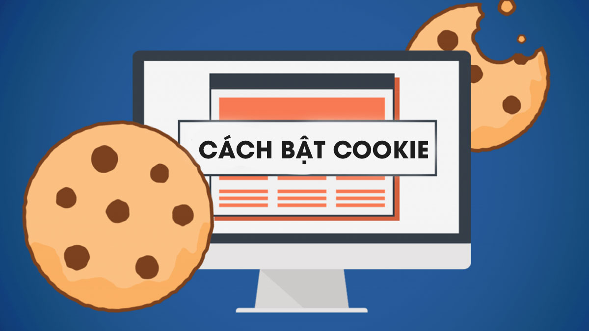 Cách bật cookie trên Chrome, Firefox, Cốc Cốc, Safari 2025 Cách bật cookie trên Chrome, Firefox, Cốc Cốc, Safari 2025