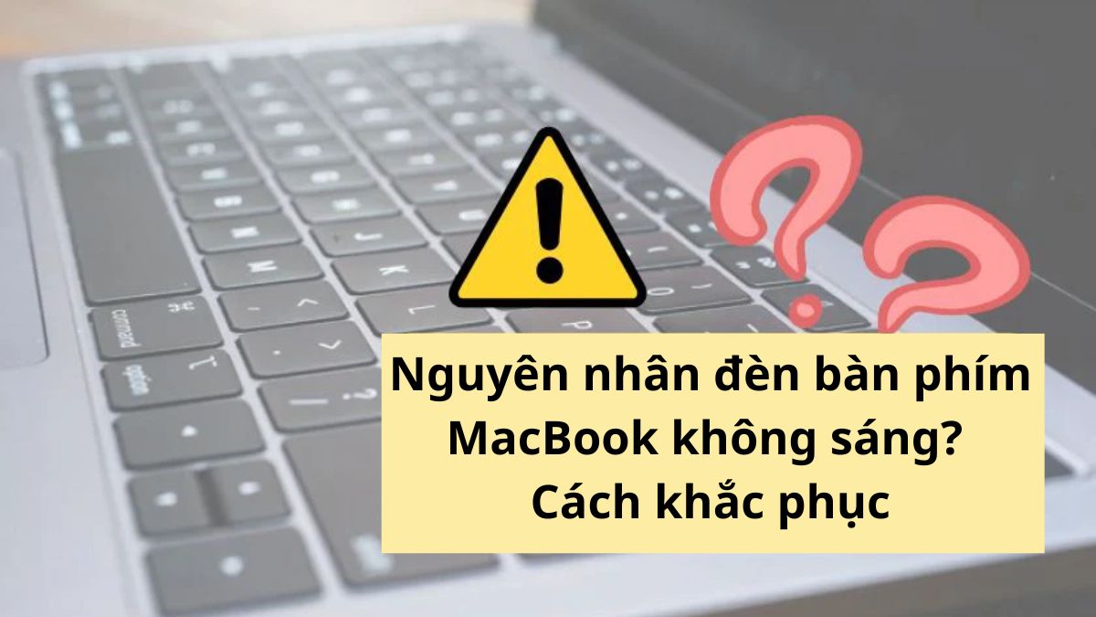 Nguyên nhân đèn bàn phím MacBook không sáng và cách khắc phục