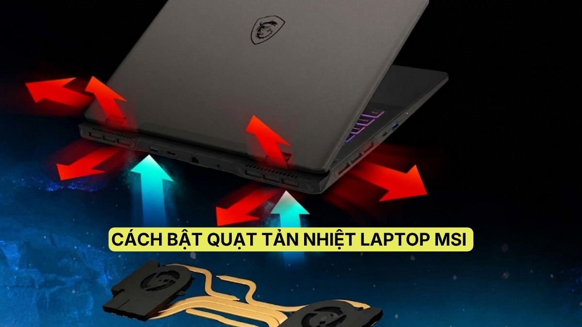 Cách bật quạt tản nhiệt laptop MSI đơn giản, đúng chuẩn trong vài bước
