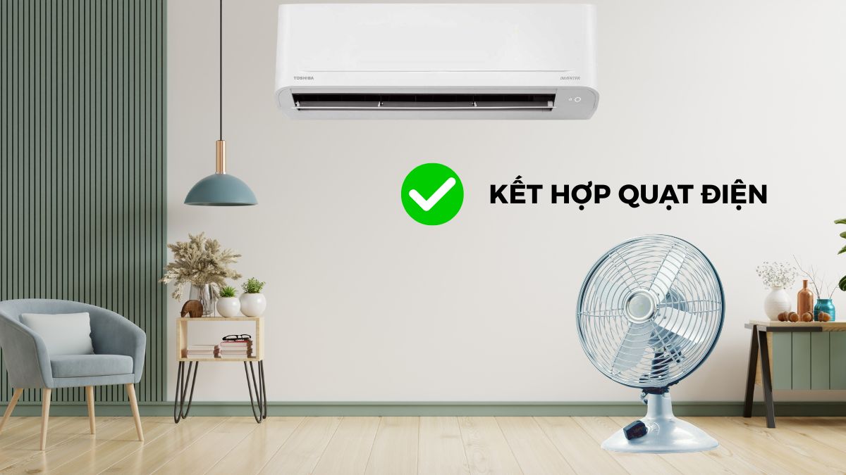 Kết hợp sử dụng quạt điện để hỗ trợ lan tỏa hơi lạnh