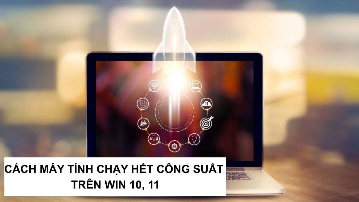 Cách để máy tính chạy hết công suất trên Win 10, 11 hiệu quả