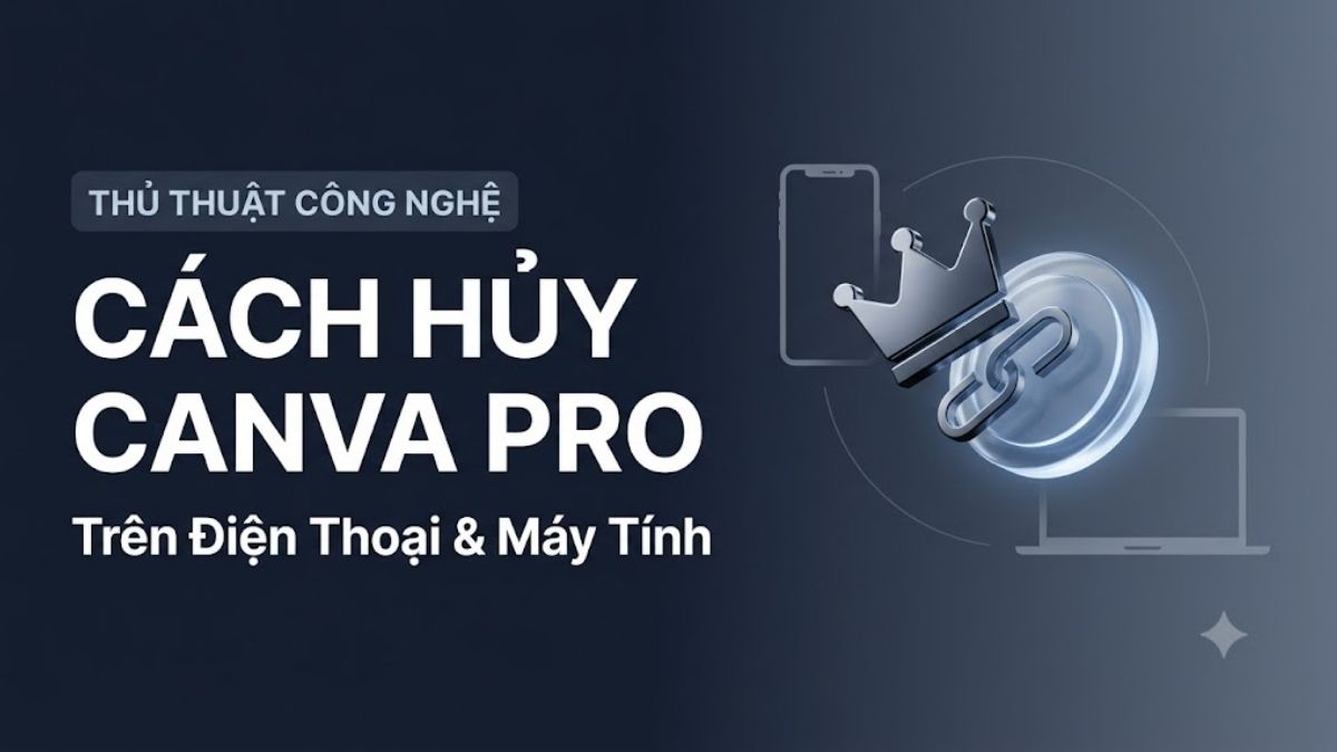 Cách hủy Canva Pro nhanh trên điện thoại và máy tính