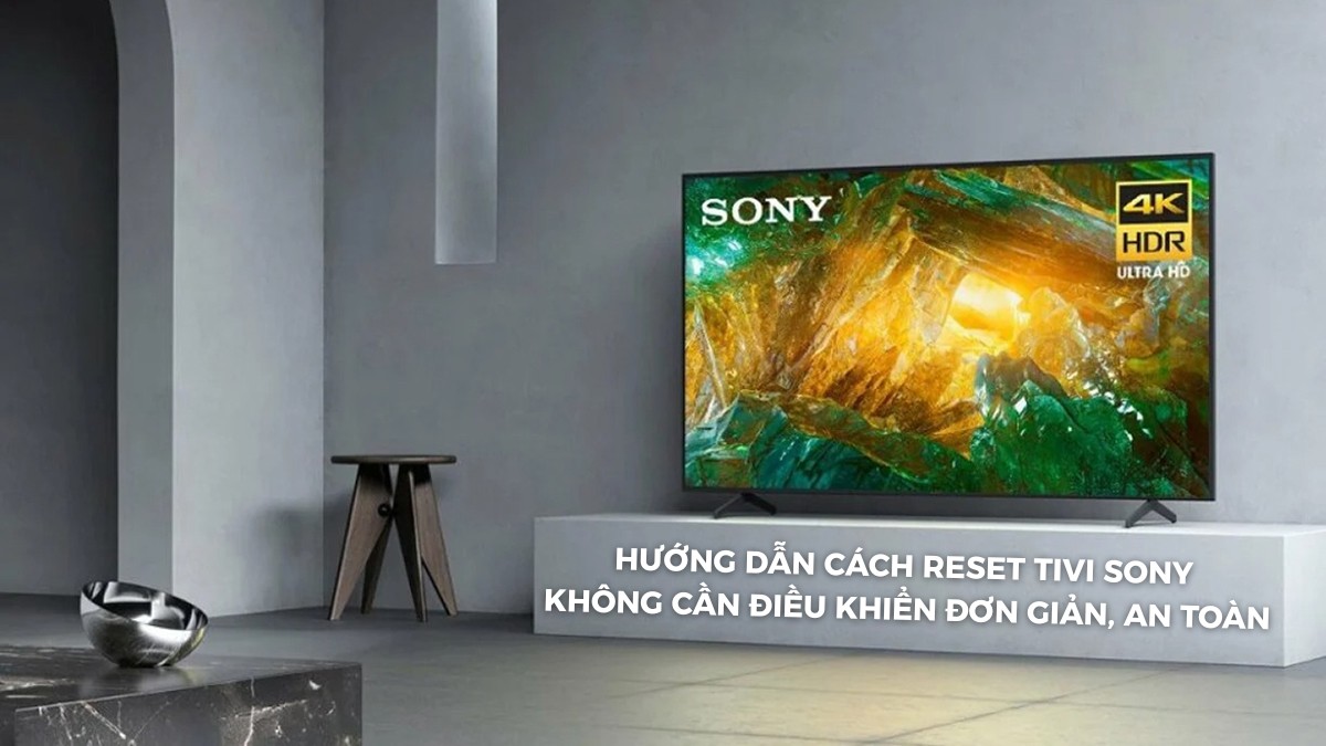 Hướng dẫn cách reset tivi SONY không cần điều khiển đơn giản, an toàn