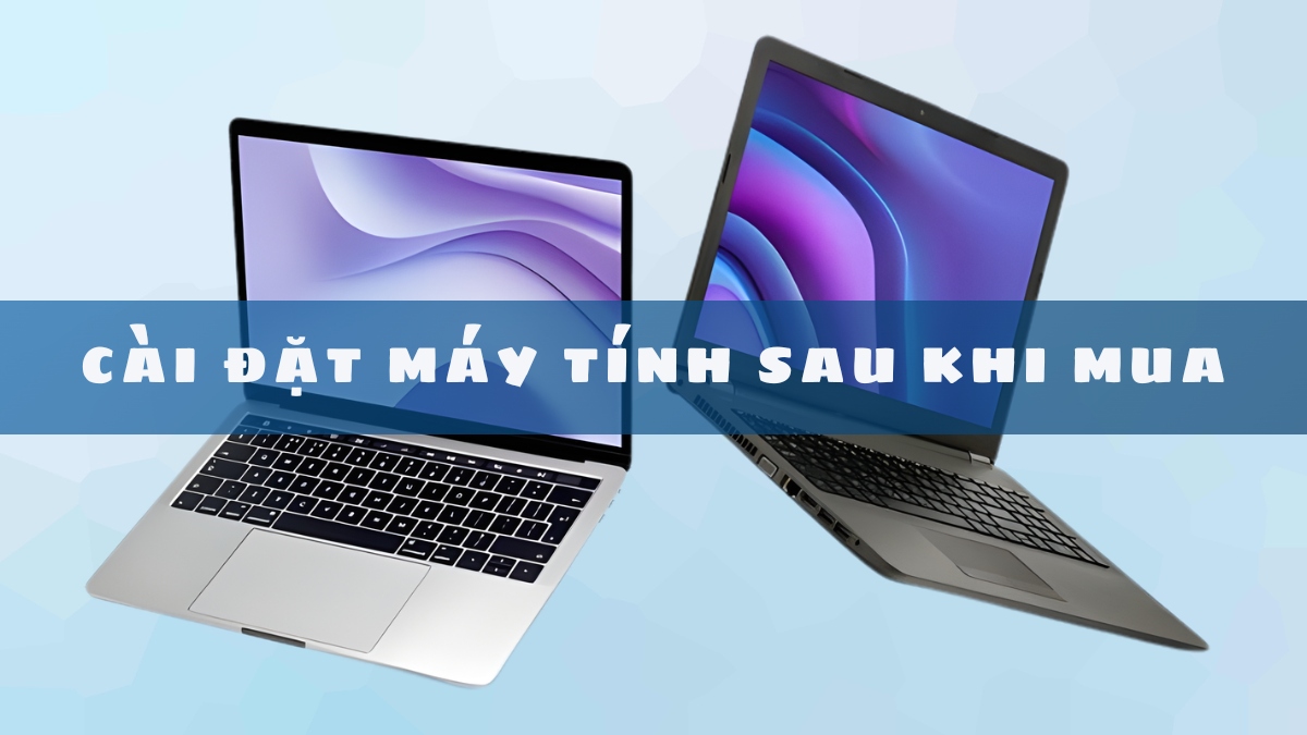 Cài đặt máy tính sau khi mua đầy đủ, chi tiết từ A–Z cho người mới