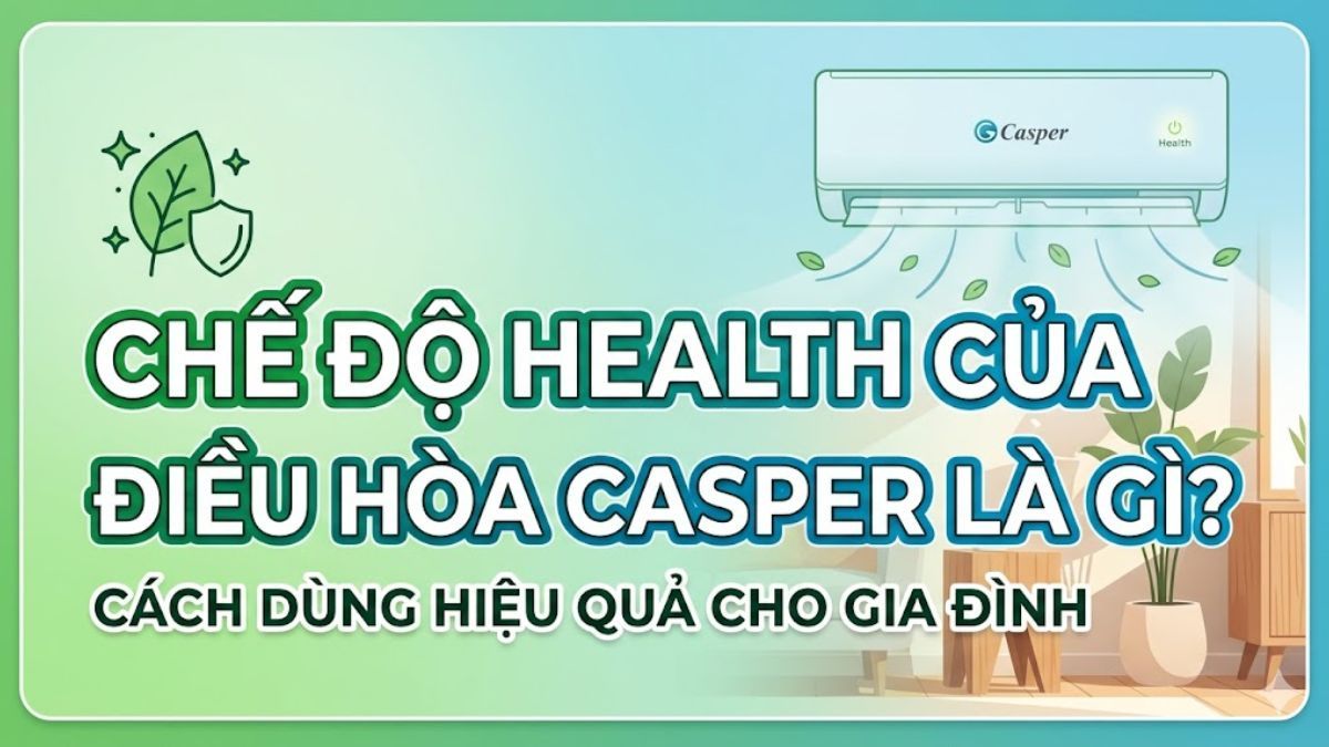 Chế độ Health của điều hòa Casper là gì? Cách dùng hiệu quả cho gia đình