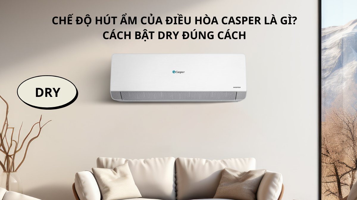 Chế độ hút ẩm của điều hòa Casper là gì? Cách bật Dry đúng cách