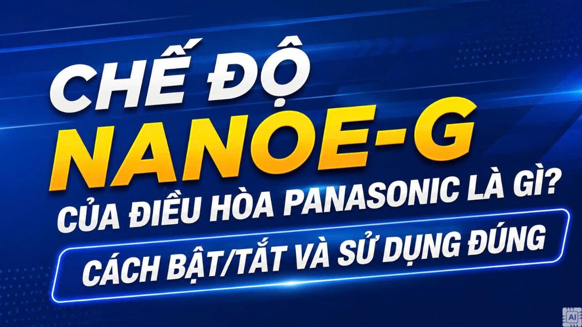 Chế độ Nanoe-G của điều hòa Panasonic là gì? Cách bật/tắt và sử dụng đúng