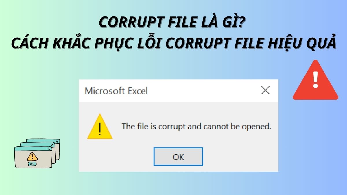 Corrupt file là gì? Cách khắc phục lỗi Corrupt file hiệu quả