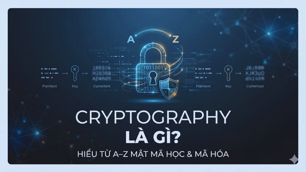 Cryptography là gì? Hiểu từ A–Z mật mã học và các phương pháp mã hóa