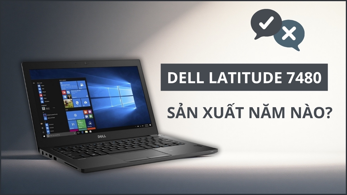 Dell 7480 sản xuất năm nào? Dell Latitude 7480 được sản xuất vào năm 2017