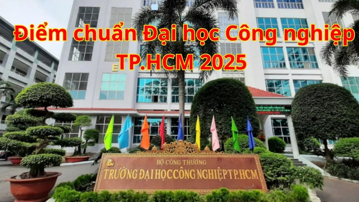 Điểm chuẩn Đại học Công nghiệp TP.HCM 2025 đầy đủ từng ngành