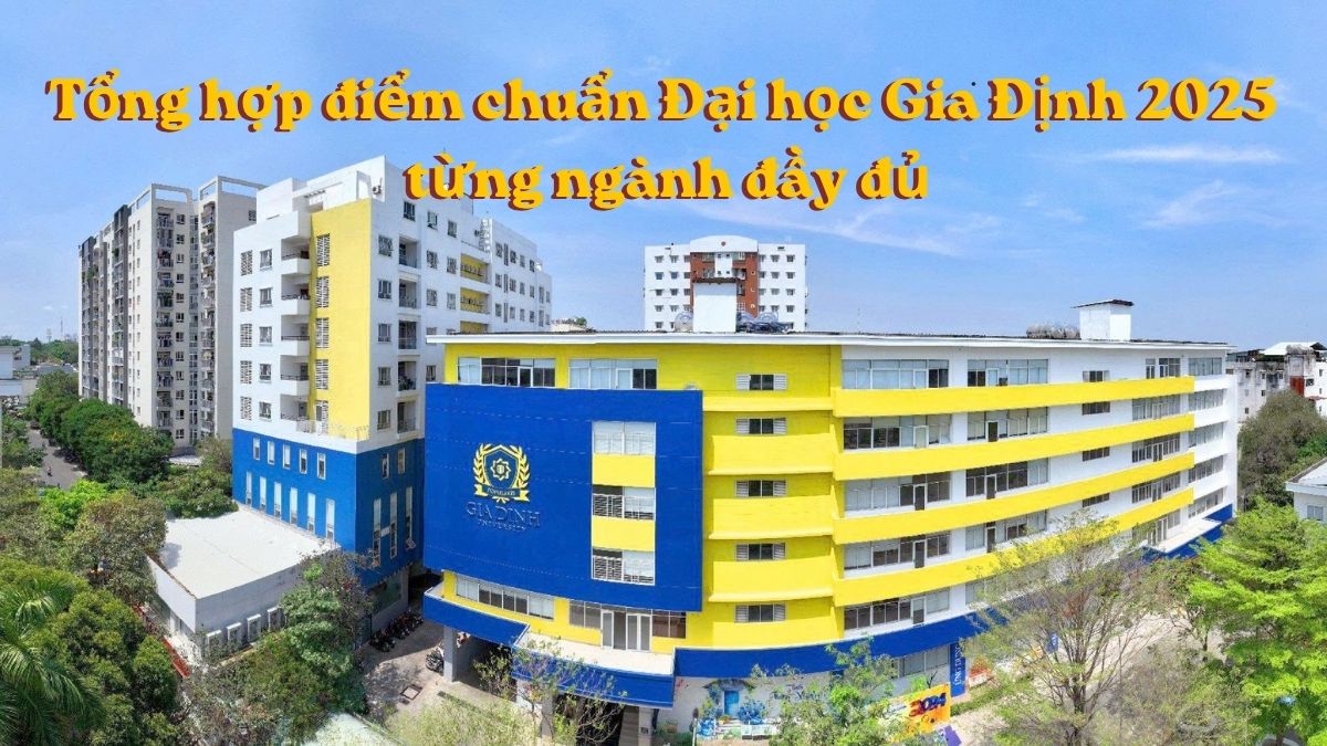 Tổng hợp điểm chuẩn Đại học Gia Định 2025 từng ngành đầy đủ