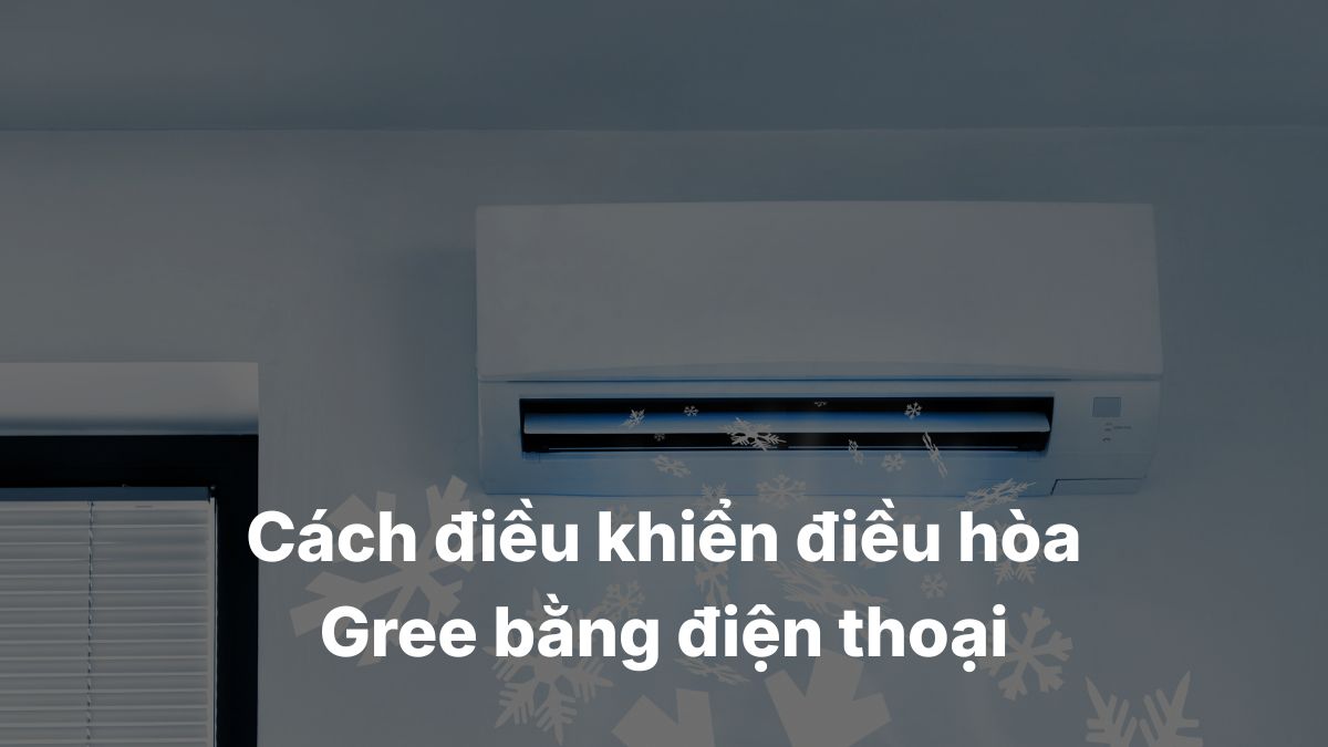 Cách điều khiển điều hòa Gree bằng điện thoại dễ dàng, tiện lợi