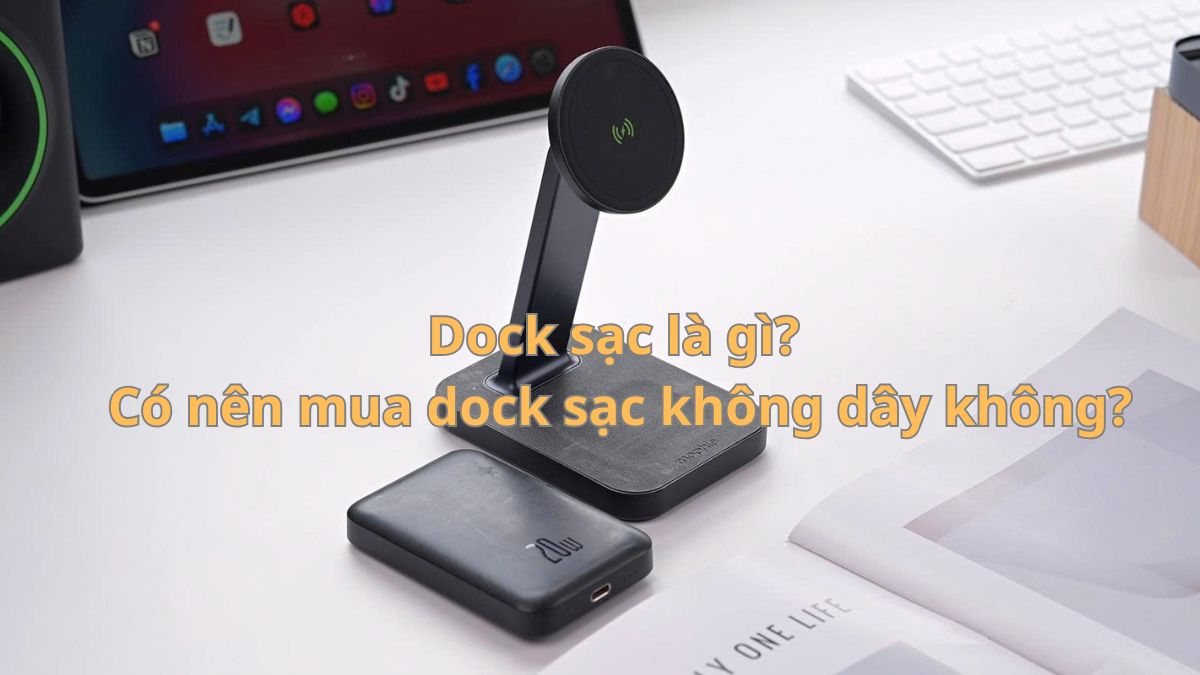 Dock sạc là gì? Có nên mua dock sạc không dây không?