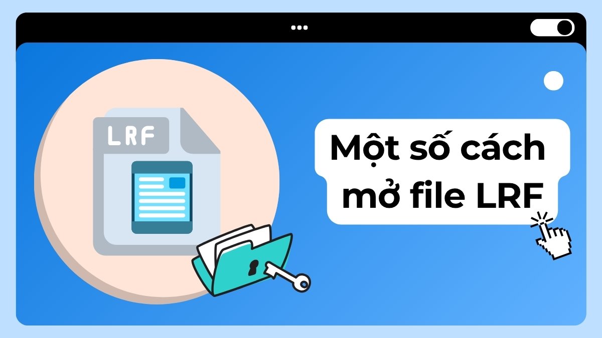 Một số cách mở file LRD đơn giản