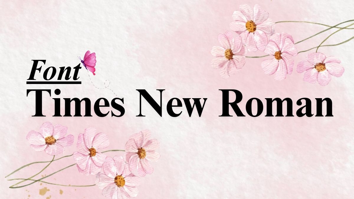Times New Roman là font chữ phổ biến và quen thuộc
